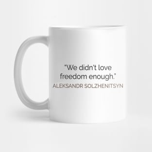 We didn't love freedom enough SOLZHENITSYN Mug